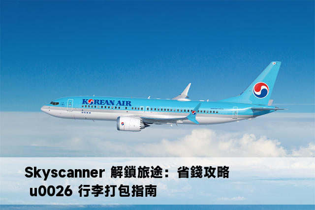 Skyscanner 解鎖旅途：省錢攻略 u0026 行李打包指南