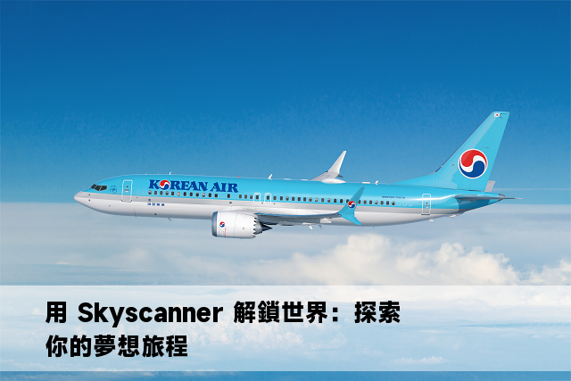 用 Skyscanner 解鎖世界：探索你的夢想旅程